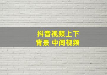 抖音视频上下背景 中间视频